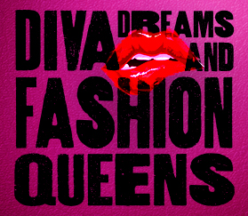 Diva Dreams and Fashion Queens